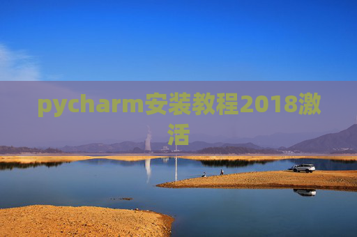 pycharm安装教程2018激活 pycharm安装教程2018激活